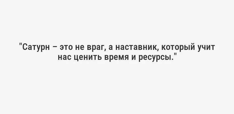 "Сатурн – это не враг, а наставник, который учит нас ценить время и ресурсы."