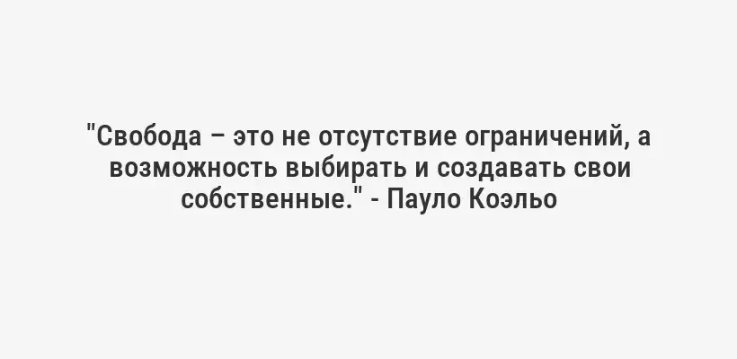 "Свобода – это не отсутствие ограничений, а возможность выбирать и создавать свои собственные." - Пауло Коэльо