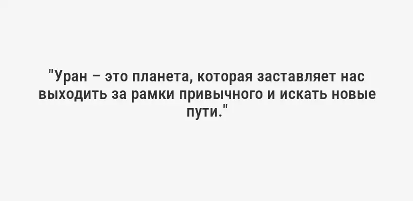 "Уран – это планета, которая заставляет нас выходить за рамки привычного и искать новые пути."