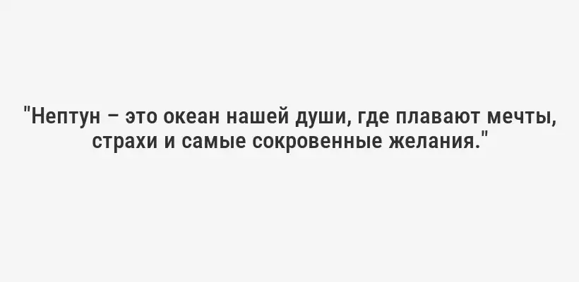 "Нептун – это океан нашей души, где плавают мечты, страхи и самые сокровенные желания."
