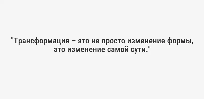 "Трансформация – это не просто изменение формы, это изменение самой сути."