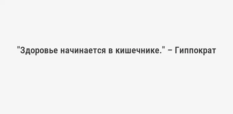 "Здоровье начинается в кишечнике." – Гиппократ