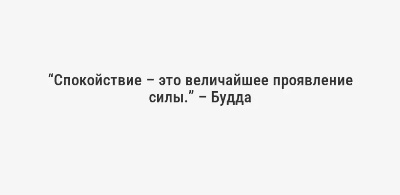 “Спокойствие – это величайшее проявление силы.” – Будда