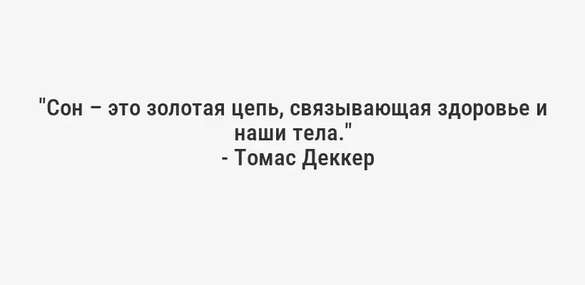"Сон – это золотая цепь, связывающая здоровье и наши тела."
- Томас Деккер