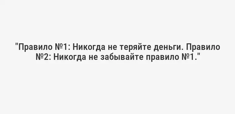 "Правило №1: Никогда не теряйте деньги. Правило №2: Никогда не забывайте правило №1."