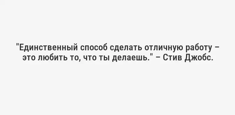 "Единственный способ сделать отличную работу – это любить то, что ты делаешь." – Стив Джобс.
