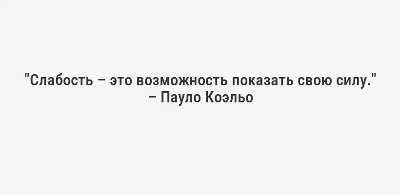 "Слабость – это возможность показать свою силу." – Пауло Коэльо